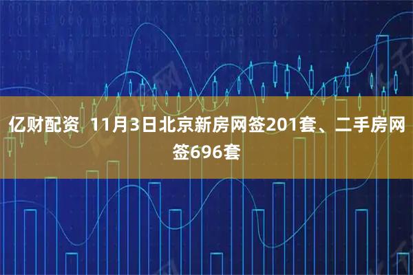 亿财配资  11月3日北京新房网签201套、二手房网签696套